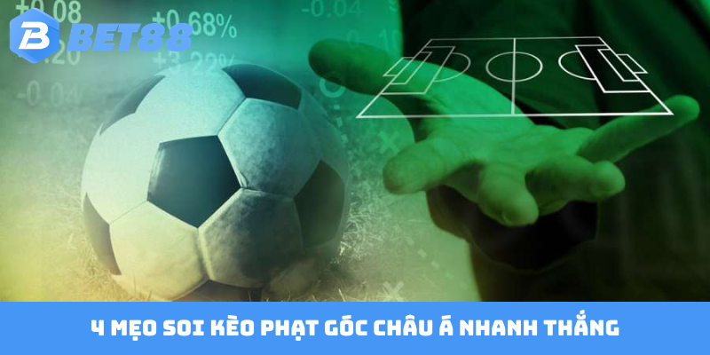 4 mẹo soi kèo phạt góc châu Á nhanh thắng