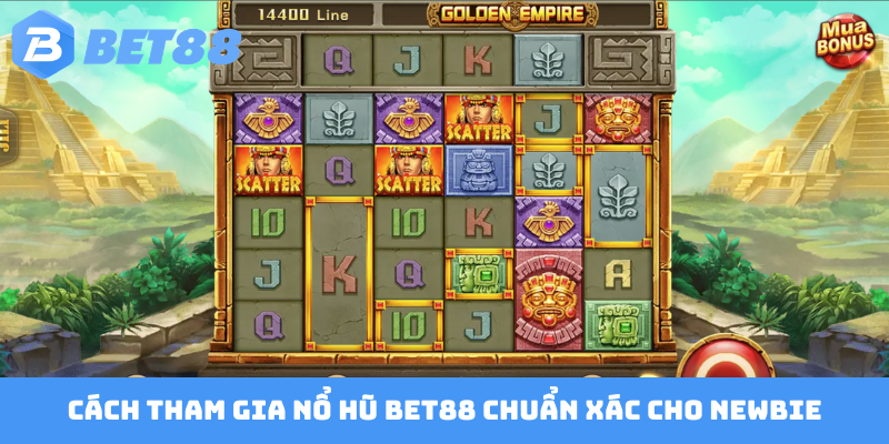 Cách tham gia nổ hũ BET88 chuẩn xác cho newbie