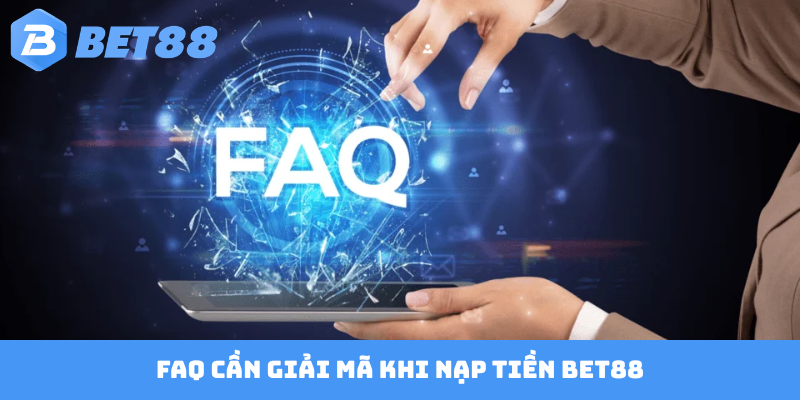 FAQ cần giải mã khi nạp tiền BET88