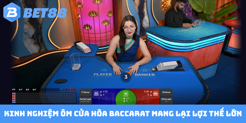Kinh nghiệm ôm cửa Hòa Baccarat mang lại lợi thế lớn