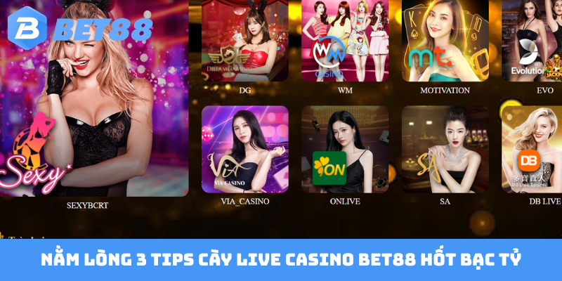 Nằm lòng 3 tips cày live casino Bet88 hốt bạc tỷ