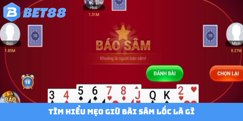 Tìm hiểu mẹo giữ bài Sâm Lốc là gì?