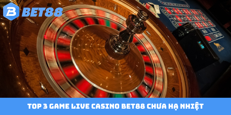 TOP 3 game live casino Bet88 chưa hạ nhiệt